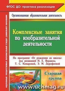 Комплексные занятия по изобразительной деятельности по программе "От рождения до школы" под редакцией Н. Е. Вераксы, Т. С. Комаровой, Э.М. Дорофеевой. Старшая группа