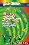 Хоровод круглый год (инсценировки, песни и танцы для дошкольников) Хоровод круглый год (инсценировки, песни и танцы для дошкольников)