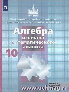 Алгебра и начала математического анализа. 10 класс. Учебник. Базовый и углубленный уровни