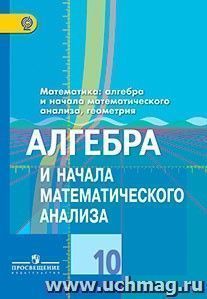 Алгебра и начала математического анализа. 10 класс. Учебник. Базовый и углубленный уровни