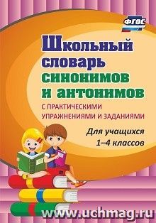 Школьный словарь синонимов и антонимов. С практическими упражнениями и заданиями: для учащихся 1-4 классов