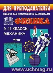 Задачи для подготовки к олимпиадам по физике. 9-11 кл. Механика — интернет-магазин УчМаг