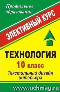 Технология. 10 класс: Текстильный дизайн интерьера: элективный курс
