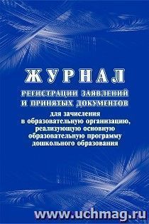 Журнал регистрации заявлений и принятых документов: для зачисления в образовательную организацию, реализующую основную образовательную программу дошкольного образования
