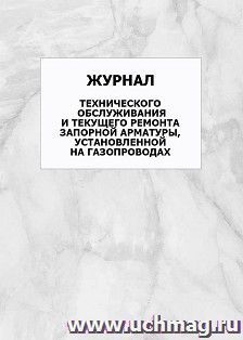 Журнал технического обслуживания и текущего ремонта запорной арматуры, установленной на газопроводах: упаковка 100 шт.