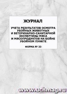 Журнал учета результатов осмотра убойных животных и ветеринарно-санитарной экспертизы мяса и мясопродуктов на бойне убойном пункте (форма № 33): упаковка 100 шт.