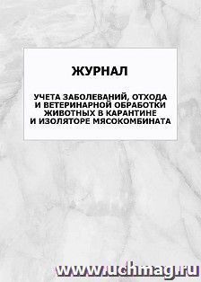 Журнал учета заболеваний, отхода и ветеринарной обработки животных в карантине и изоляторе мясокомбината: упаковка 100 шт.