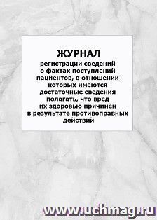 Журнал регистрации сведений о фактах поступлений пациентов, в отношении которых имеются достаточные сведения полагать, что вред их здоровью причинён в результате противоправных действий: упаковка 100 шт.
