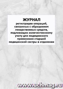 Журнал регистрации операций, связанных с обращением лекарственных средств, подлежащих количественному учету для медицинского применения старшей медицинской сестры в отделении: упаковка 100 шт.