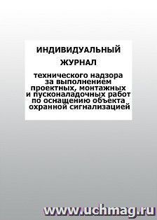 Индивидуальный журнал технического надзора за выполнением проектных, монтажных и пусконаладочных работ по оснащению объекта охранной сигнализацией: упаковка 100 шт.