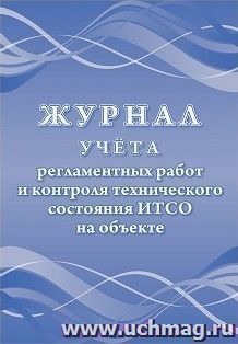 Журнал учета регламентных работ и контроля технического состояния ИТСО на объекте