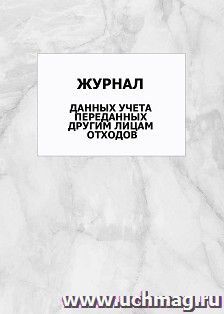 Журнал данных учета переданных другим лицам отходов: упаковка 100 шт.