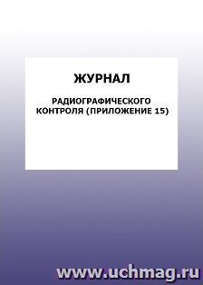 Журнал радиографического контроля (Приложение 15): упаковка 100 шт.