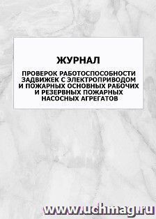 Журнал проверок работоспособности задвижек с электроприводом и пожарных основных рабочих и резервных пожарных насосных агрегатов: упаковка 100 шт.