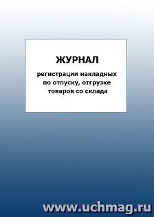 Журнал регистрации накладных по отпуску, отгрузке товаров со склада: упаковка 100 шт.