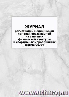 Журнал регистрации медицинской помощи, оказываемой на занятиях физической культуры и спортивных мероприятиях, форма 067/у: упаковка 100 шт.