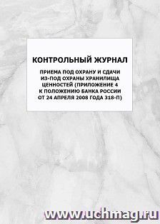 Контрольный журнал приема под охрану и сдачи из-под охраны хранилища ценностей (Приложение 4 к Положению Банка России от 24 апреля 2008 года 318-П): упаковка 100 шт.