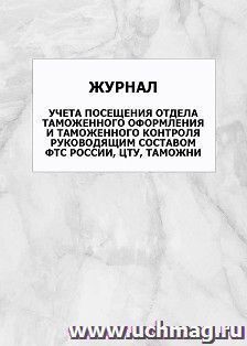 Журнал учета посещения отдела таможенного оформления и таможенного контроля руководящим составом ФТС России, ЦТУ, таможни: упаковка 100 шт.