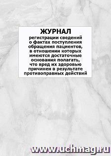 Журнал регистрации сведений о фактах поступления обращения пациентов, в отношении которых имеются достаточные основания полагать, что вред их здоровью причинен в результате противоправных действий: упаковка 100 шт.