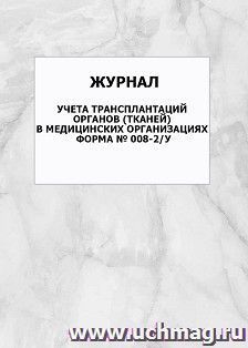Журнал учета трансплантаций органов (тканей) в медицинских организациях (Форма № 008-2/у): упаковка 100 шт.