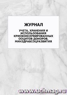 Журнал учета, хранения и использования криоконсервированных ооцитов доноров. Минздравсоцразвития: упаковка 100 шт.