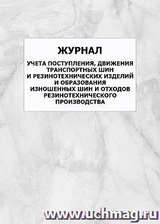 Журнал учета поступления, движения транспортных шин и резинотехнических изделий и образования изношенных шин и отходов резинотехнического производства: упаковка 100 шт.