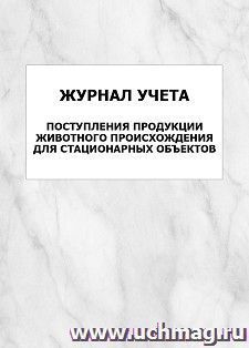Журнал учета поступления продукции животного происхождения для стационарных объектов: упаковка 100 шт.