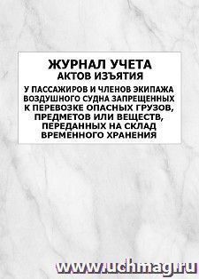 Журнал учета актов изъятия у пассажиров и членов экипажа воздушного судна запрещенных к перевозке опасных грузов, предметов или веществ, переданных на склад временного хранения: упаковка 100 шт.