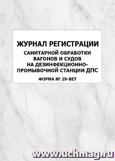 Журнал регистрации санитарной обработки вагонов и судов на дезинфекционно-промывочной станции ДПС (форма N 29-вет.): упаковка 100 шт.