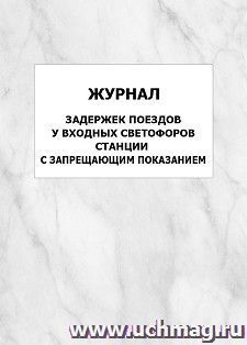 Журнал задержек поездов у входных светофоров станции с запрещающим показанием: упаковка 100 шт.