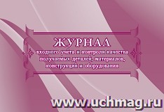 Журнал входного учёта и контроля качества получаемых деталей, материалов, конструкций и оборудования