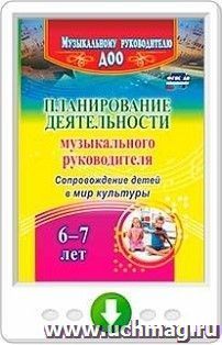 Планирование деятельности музыкального руководителя. Сопровождение детей  6-7 лет в мир культуры. Онлайн-книга
