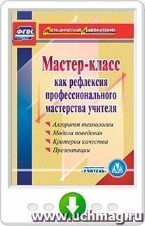 Мастер-класс как рефлексия профессионального мастерства учителя: Алгоритм технологии. Модели поведения. Критерии качества. Презентации. Онлайн-книга