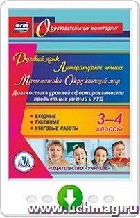 Русский язык. Литературное чтение. Математика. Окружающий мир. 3-4 классы. Диагностика уровней сформированности предметных умений и УУД. Входные. Рубежные. Итоговые работы. Онлайн-книга