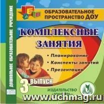 Комплексные занятия. Выпуск 3. Компакт-диск для компьютера: Планирование. Конспекты занятий. Презентации.