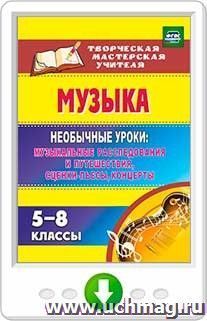 Музыка. 5-8 классы. Необычные уроки: музыкальные расследования и путешествия, сценки-пьесы, концерты. Программа для установки через Интернет