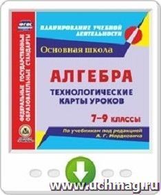 Алгебра. 7-9 классы. Технологические карты уроков по учебникам под редакцией А. Г. Мордковича. Программа для установки через Интернет