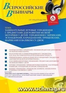 Оформление сертификата участника вебинара 24.03.2020 «Занимательные игровые упражнения с предметами для развития мелкой моторики у детей: упражнения с мячиками, эспандерами, карандашами, прищепками, шариками и валиком Су-Джок» (объем 4 ч.)