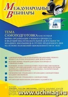 Оформление сертификата участника вебинара 24.10.2022 «Самоподготовка как особая форма организации учебного процесса и ведущий вид познавательной деятельности младших школьников в группе продленного дня на основе положений обновленного ФГОС НОО» (объем 4 ч